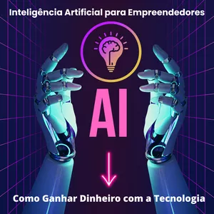 Inteligência Artificial para Empreendedores: Como Ganhar Dinheiro com a Tecnologia