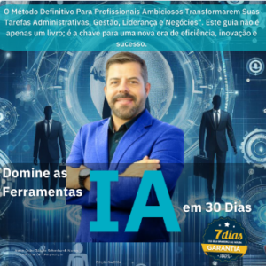 Domine as Ferramentas de IA em 30 Dias: O Método Definitivo Para Profissionais Ambiciosos Transformarem Suas Tarefas Administrativas, Gestão, Liderança e Negócios